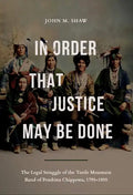 In Order That Justice May Be Done: The Legal Struggle of the Turtle Mountain Band of Pembina Chippewa, 1795-1905 - Paperback