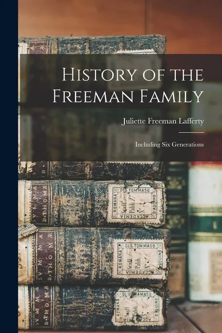 History of the Freeman Family: Including Six Generations - Paperback