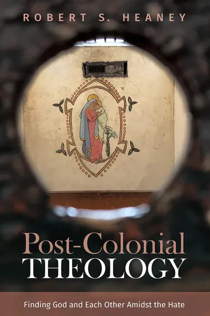 Post-Colonial Theology: Finding God and Each Other Amidst the Hate - Hardcover