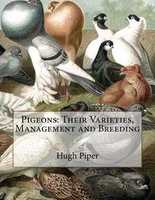 Pigeons: Their Varieties, Management and Breeding - Paperback