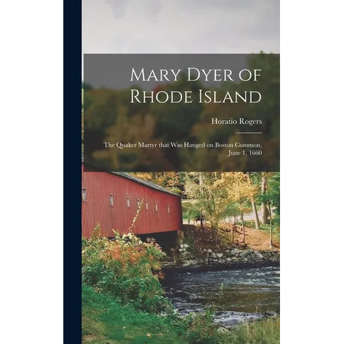 Mary Dyer of Rhode Island: the Quaker Martyr That Was Hanged on Boston Common, June 1, 1660 - Hardcover