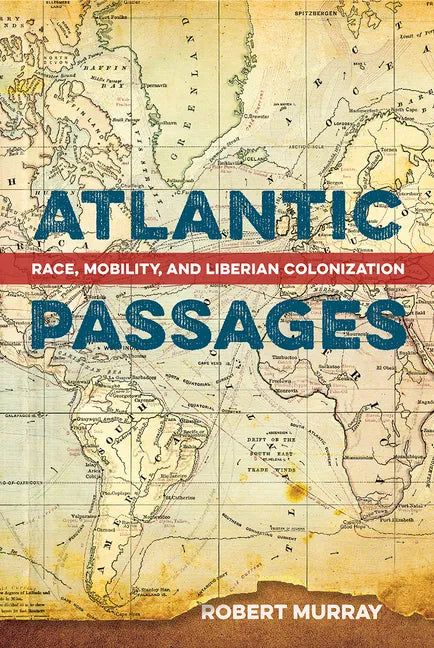 Atlantic Passages: Race, Mobility, and Liberian Colonization - Hardcover