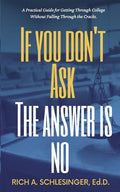 If You Don't Ask The Answer Is No: A Practical Guide for Getting Through College Without Falling Through the Cracks - Paperback