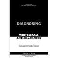 Diagnosing Whiteness & Anti-Blackness: White Psychopathology, Collective Psychosis, and Trauma in America - Paperback