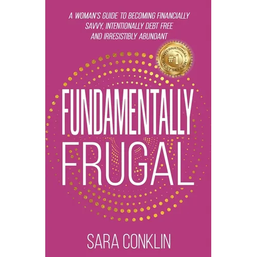 Fundamentally Frugal: A Woman's Guide to Becoming Financially Savvy, Intentionally Debt Free and Irresistibly Abundant - Paperback