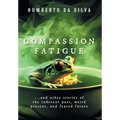 Compassion Fatigue: ...and Other Stories of the Indecent Past, Weird Present, and Feared Future - Hardcover