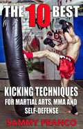 The 10 Best Kicking Techniques: For Martial Arts, MMA and Self-Defense - Paperback