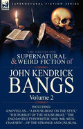 The Collected Supernatural and Weird Fiction of John Kendrick Bangs: Volume 2-Including 'a House-Boat on the Styx, ' and Three Other Novellas of the S - Paperback