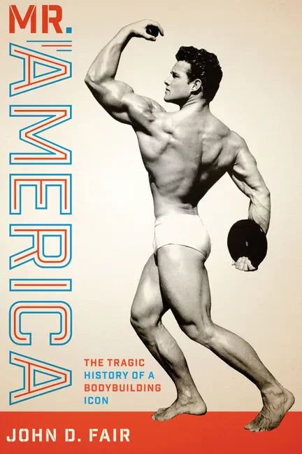 Mr. America: The Tragic History of a Bodybuilding Icon - Paperback