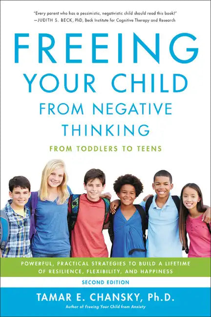Freeing Your Child from Negative Thinking: Powerful, Practical Strategies to Build a Lifetime of Resilience, Flexibility, and Happiness - Paperback