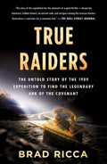 True Raiders: The Untold Story of the 1909 Expedition to Find the Legendary Ark of the Covenant - Paperback