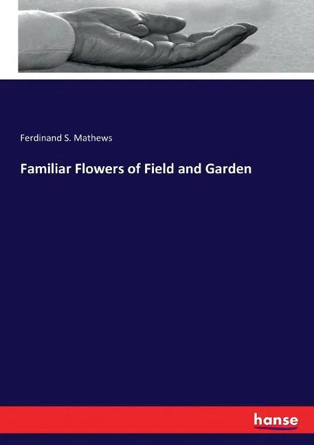 Familiar Flowers of Field and Garden - Paperback