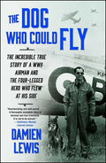 The Dog Who Could Fly: The Incredible True Story of a WWII Airman and the Four-Legged Hero Who Flew at His Side - Paperback