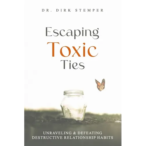 Escaping Toxic Ties: Unraveling & Defeating Destructive Relationship Habits - Paperback