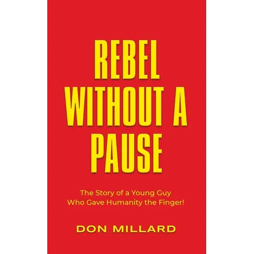 Rebel Without a Pause: The Story of a Young Guy Who Gave Humanity the Finger! - Paperback