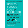 How to Survive Your Childhood Now That You're an Adult: A Path to Authenticity and Awakening - Paperback
