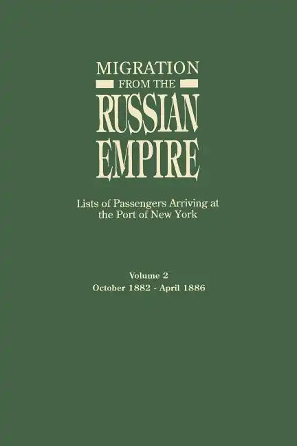 Migration from the Russian Empire: Lists of Passengers Arriving at the Port of New York. Volume II: October 1882-April 1886 - Paperback