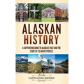 Alaskan History: A Captivating Guide to Alaska's Past and the Story of Its Native Peoples - Hardcover