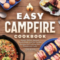 Easy Campfire Cookbook: Simple Skillet, Skewer, Dutch Oven, and Foil Packet Recipes for Cooking Over Flames and Coals - Paperback