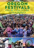 Oregon Festivals: A Guide to Fun, Friends, Food & Frivolity - Paperback
