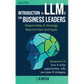 Introduction to Large Language Models for Business Leaders: Responsible AI Strategy Beyond Fear and Hype - Paperback