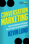 Conversation Marketing: How to Be Relevant and Engage Your Customer by Speaking Human - Paperback