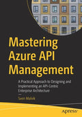 Mastering Azure API Management: A Practical Approach to Designing and Implementing an Api-Centric Enterprise Architecture - Paperback