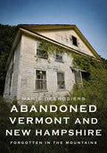 Abandoned Vermont and New Hampshire: Forgotten in the Mountains - Paperback