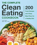 The Complete Clean Eating Cookbook: 200 Fresh Recipes and 3 Easy Meal Plans for a Healthy Diet - Paperback