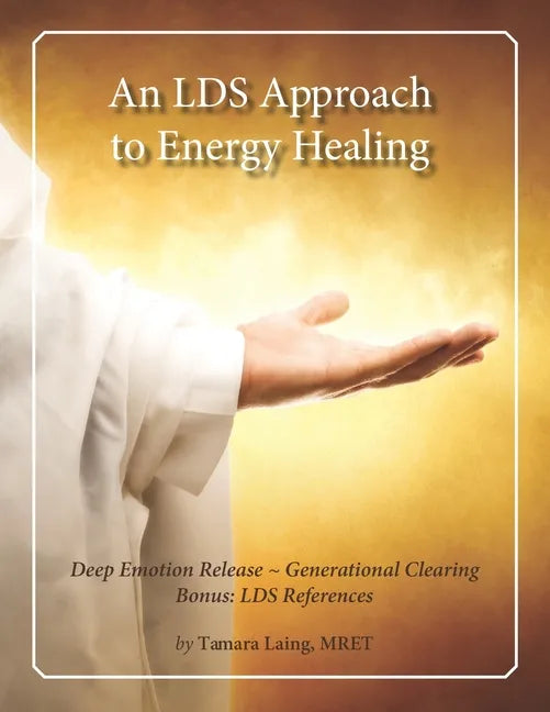 An LDS Approach to Energy Healing: Deep Emotion Release & Generational Clearing - Paperback