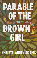 Parable of the Brown Girl: The Sacred Lives of Girls of Color - Paperback