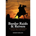 Border Raids and Reivers: the Troubled Anglo-Scottish Borderlands During the 13th to 16th Centuries - Hardcover