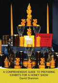 A Comprehensive Guide to Preparing Exhibits for a Honey Show - Paperback