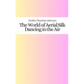The World of Aerial Silk: Dancing in the Air - Paperback