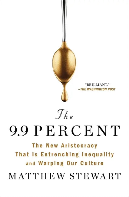 The 9.9 Percent: The New Aristocracy That Is Entrenching Inequality and Warping Our Culture - Paperback
