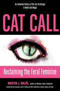 Cat Call: Reclaiming the Feral Feminine (an Untamed History of the Cat Archetype in Myth and Magic) - Paperback