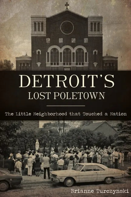 Detroit's Lost Poletown: The Little Neighborhood That Touched a Nation - Paperback