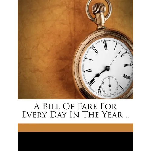 A Bill of Fare for Every Day in the Year .. - Paperback