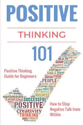 Positive Thinking 101: Positive Thinking for Beginners - Positive Thinking Guide - How to stop Negative Thinking - Paperback