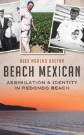Beach Mexican: Assimilation & Identity in Redondo Beach - Hardcover