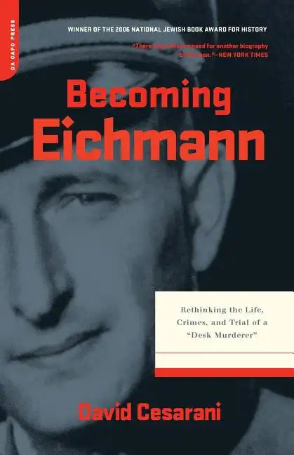 Becoming Eichmann: Rethinking the Life, Crimes, and Trial of a Desk Murderer - Paperback