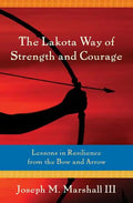 The Lakota Way of Strength and Courage: Lessons in Resilience from the Bow and Arrow - Paperback