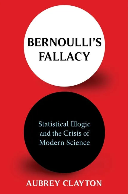 Bernoulli's Fallacy: Statistical Illogic and the Crisis of Modern Science - Paperback