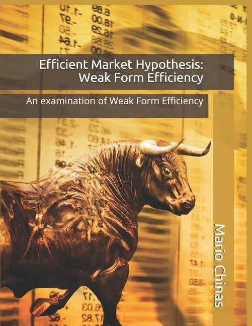 Efficient Market Hypothesis: Weak Form Efficiency: An examination of Weak Form Efficiency - Paperback