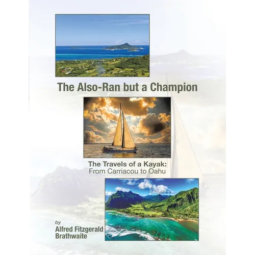 The Also-Ran but a Champion: The Travels of a Kayak: From Carriacou to Oahu - Paperback
