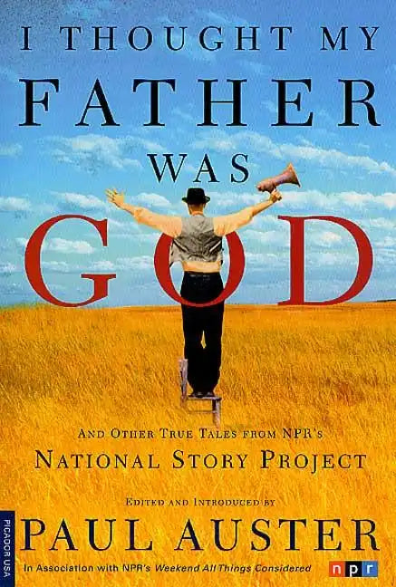 I Thought My Father Was God: And Other True Tales from NPR's National Story Project - Paperback