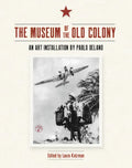 The Museum of the Old Colony: An Art Installation by Pablo Delano - Paperback
