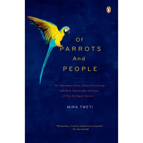 Of Parrots and People: The Sometimes Funny, Always Fascinating, and Often Catastrophic Collision of Two Intelligent Species - Paperback