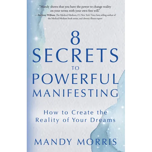 8 Secrets to Powerful Manifesting: How to Create the Reality of Your Dreams - Paperback