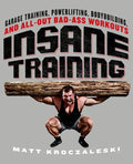 Insane Training: Garage Training, Powerlifting, Bodybuilding, and All-Out Bad-Ass Workouts - Paperback